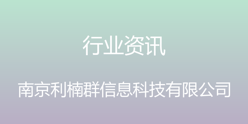 行业资讯 - 南京利楠群信息科技有限公司